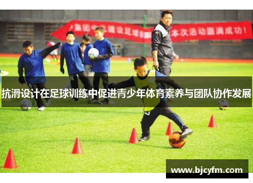 抗滑设计在足球训练中促进青少年体育素养与团队协作发展